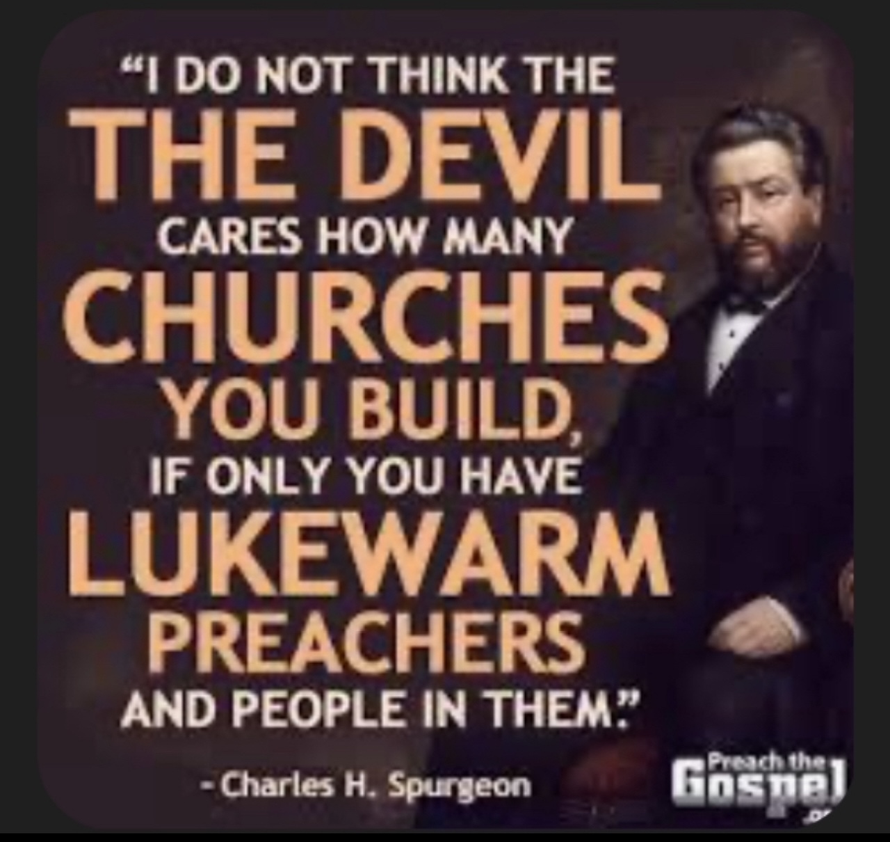 The devil doesn't care how many churches you build if they all have lukewarm preachers