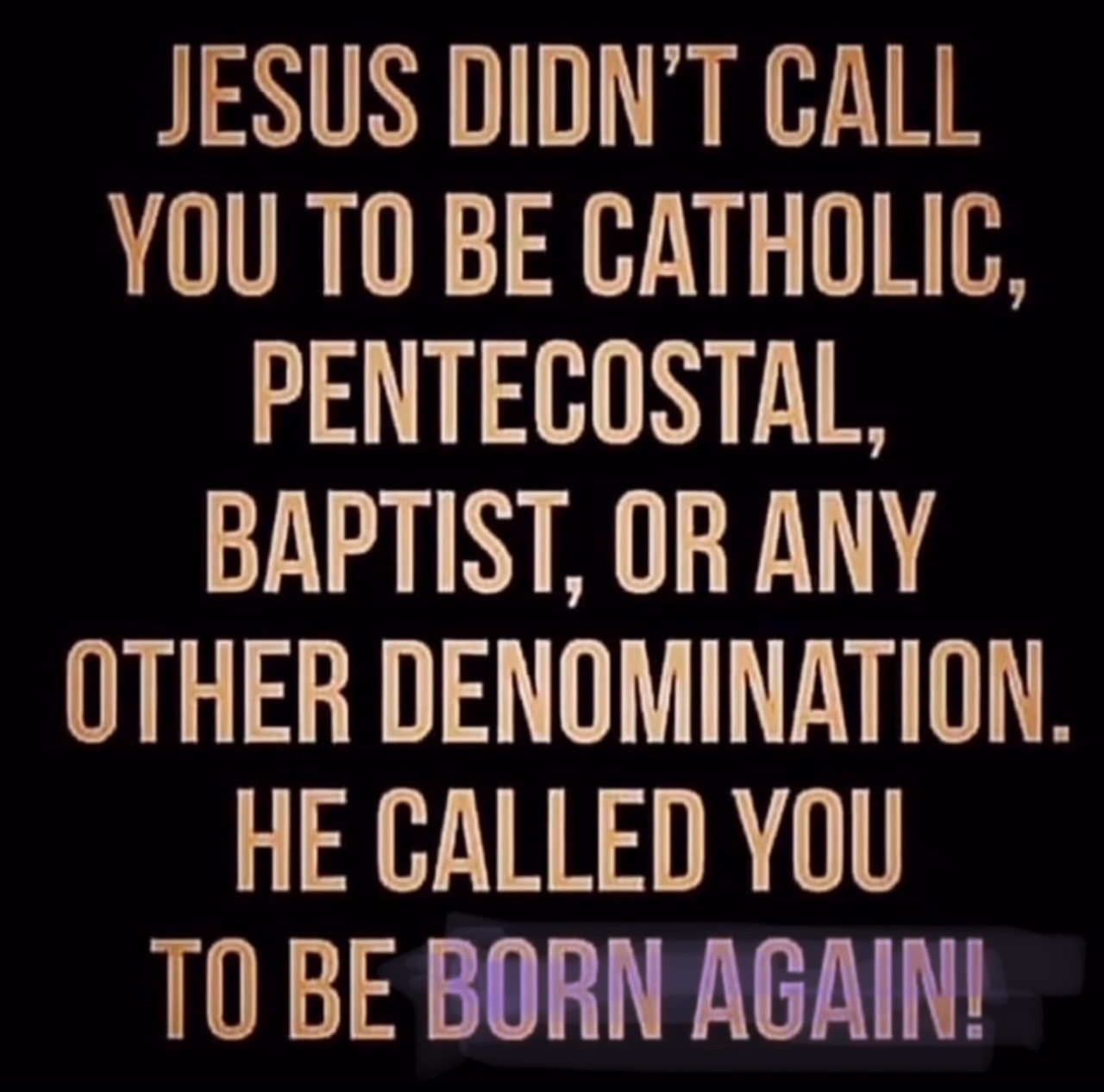 Jesus didn't call you to a denomination. He called you to be born again.